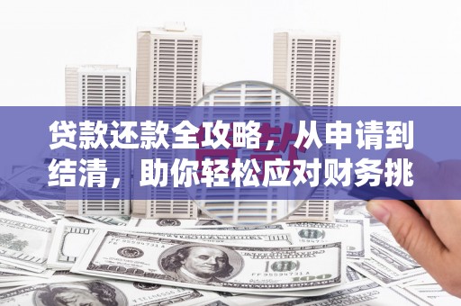 湘东贷款还款全攻略，从申请到结清，助你轻松应对财务挑战