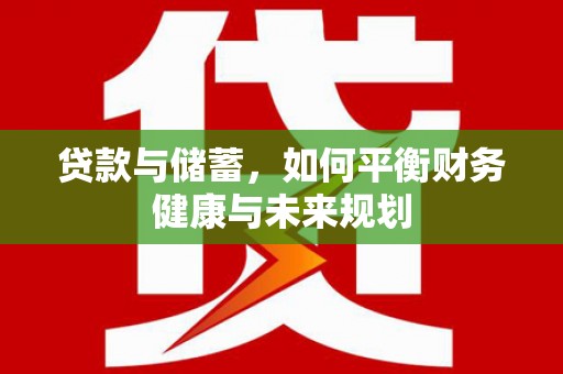 资源贷款与储蓄，如何平衡财务健康与未来规划