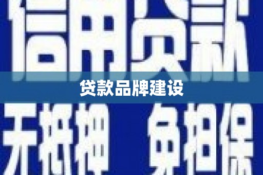 上饶贷款品牌建设