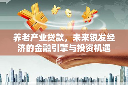 东势养老产业贷款，未来银发经济的金融引擎与投资机遇