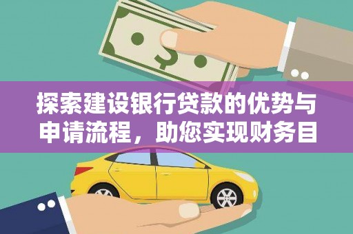 漳州探索建设银行贷款的优势与申请流程，助您实现财务目标
