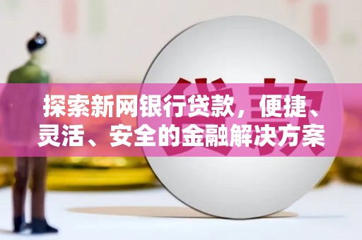 东势探索新网银行贷款，便捷、灵活、安全的金融解决方案