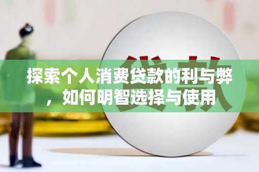红塔探索个人消费贷款的利与弊，如何明智选择与使用