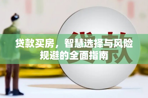 湖州贷款买房，智慧选择与风险规避的全面指南
