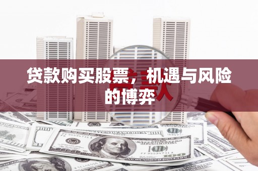 嘉善贷款购买股票，机遇与风险的博弈