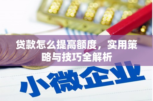 板桥贷款怎么提高额度，实用策略与技巧全解析