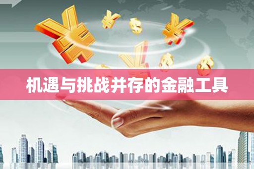 高县机遇与挑战并存的金融工具