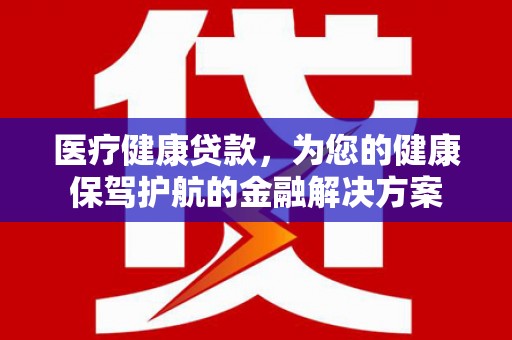 涧西医疗健康贷款，为您的健康保驾护航的金融解决方案