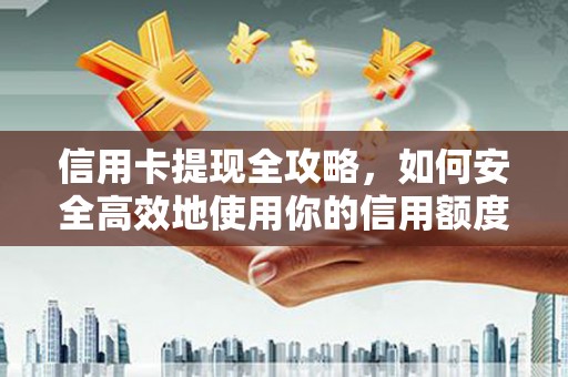 永新信用卡提现全攻略，如何安全高效地使用你的信用额度