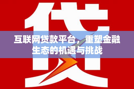 石屏互联网贷款平台，重塑金融生态的机遇与挑战
