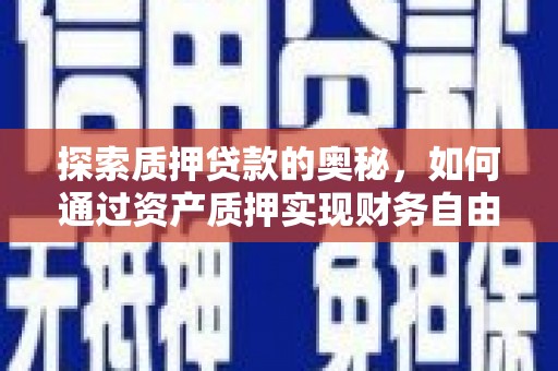 梧州探索质押贷款的奥秘，如何通过资产质押实现财务自由