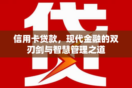 大化信用卡贷款，现代金融的双刃剑与智慧管理之道