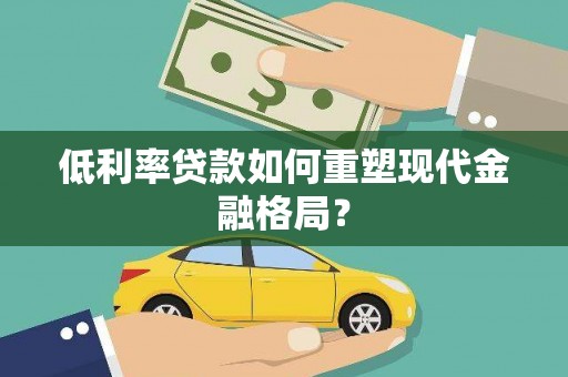高平低利率贷款如何重塑现代金融格局？