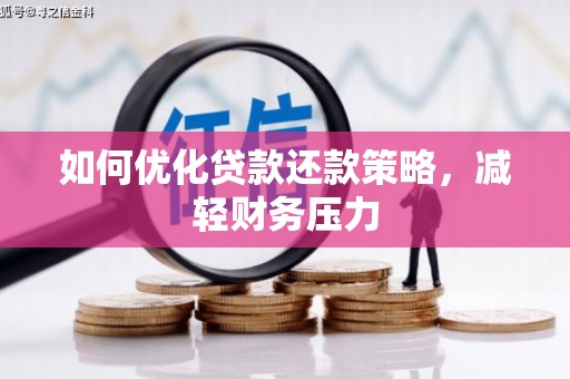 普兰店如何优化贷款还款策略，减轻财务压力