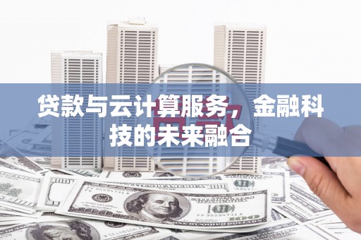 雨山贷款与云计算服务，金融科技的未来融合