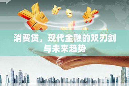 昌都消费贷，现代金融的双刃剑与未来趋势