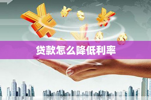 西青贷款怎么降低利率