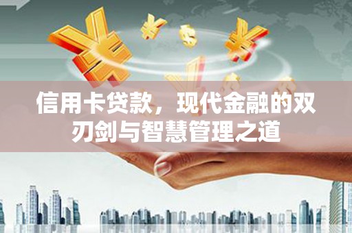 福绵信用卡贷款，现代金融的双刃剑与智慧管理之道