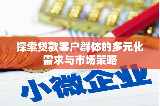 宽甸探索贷款客户群体的多元化需求与市场策略