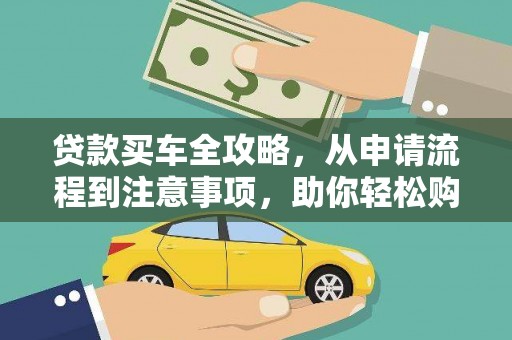 明溪贷款买车全攻略，从申请流程到注意事项，助你轻松购车