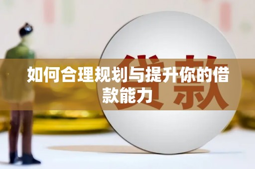 秀林如何合理规划与提升你的借款能力