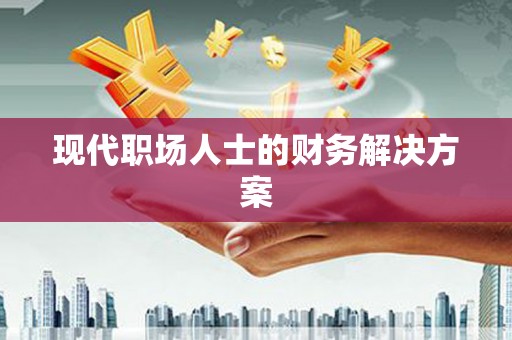 溧阳现代职场人士的财务解决方案