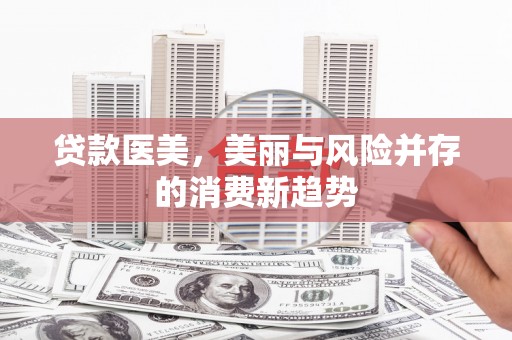 法库贷款医美，美丽与风险并存的消费新趋势